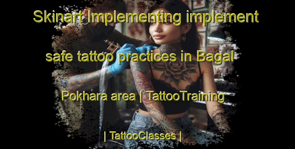 Skinart Implementing implement safe tattoo practices in Bagal Pokhara area | TattooTraining | TattooClasses | SkinartTraining-Nepal